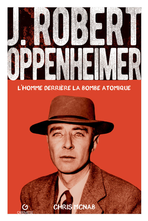 J. Robert Oppenheimer. L'homme derrière la bombe atomique