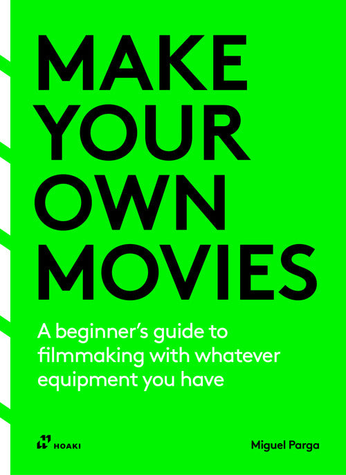Make your own Movies. A beginner's guide to filmmaking with whatever equipment you have