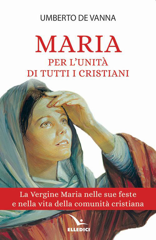 Cover of Maria per l'unità di tutti i cristiani. La Vergine Maria nelle sue feste e nella vita della comunità cristiana