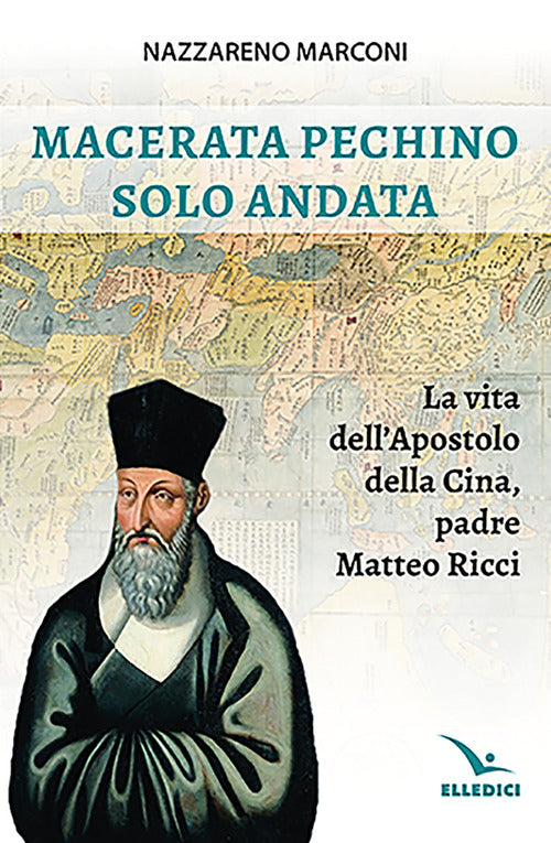 Cover of Macerata Pechino solo andata. La vita dell'apostolo della Cina, padre Matteo Ricci