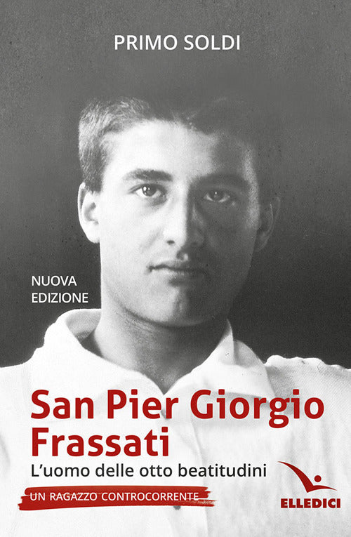San Pier Giorgio Frassati. Luomo delle otto beatitudini. Un ragazzo controcorrente