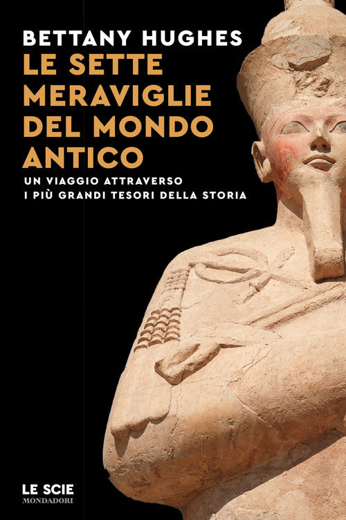 Le sette meraviglie del mondo antico. Un viaggio attraverso i più grandi tesori della storia