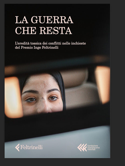 La guerra che resta. L'eredità tossica dei conflitti nelle inchieste del Premio Inge Feltrinelli