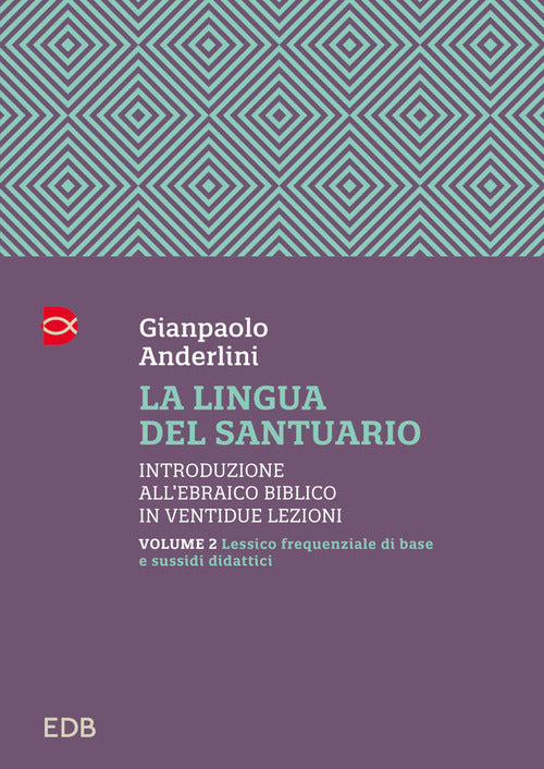 La lingua del santuario. Introduzione allebraico biblico in ventidue lezioni. Vol. 2: Lessico frequenziale di base e sussidi didattici
