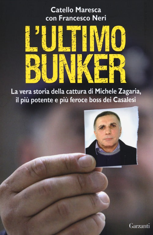 L'ultimo bunker. La vera storia della cattura di Michele Zagaria, il pi potente e pi feroce boss dei Casalesi