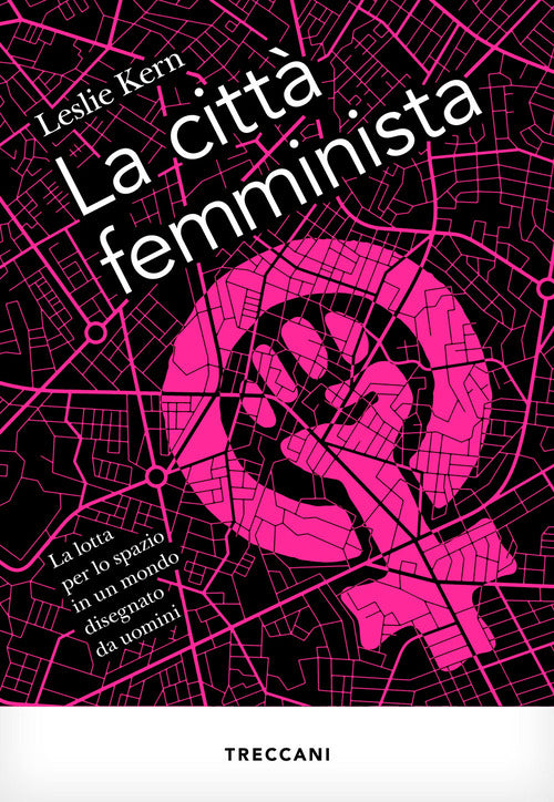 La città femminista. La lotta per lo spazio in un mondo disegnato da uomini