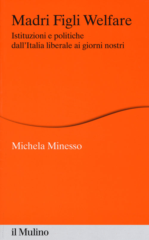Madri figli welfare. Istituzioni e politiche dall'Italia liberale ai giorni nostri