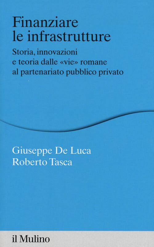 Finanziare le infrastrutture. Storia, innovazione e teoria dalle vie romane al partenariato pubblico-privato