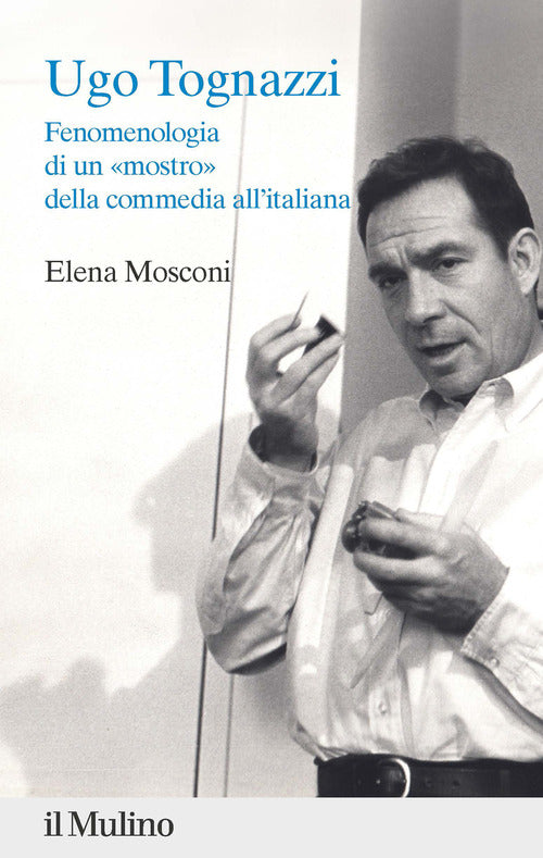Ugo Tognazzi. Fenomenologia di un mostro della commedia all'italiana