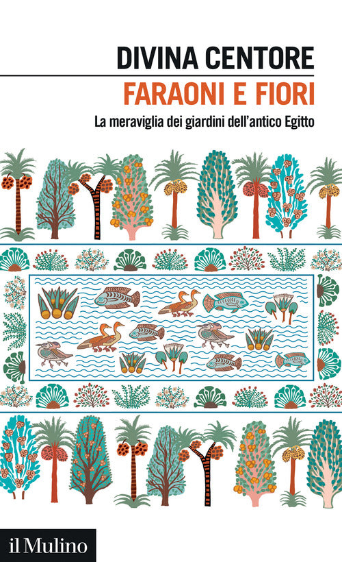 Faraoni e fiori. La meraviglia dei giardini dell'antico Egitto