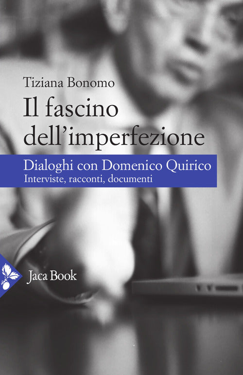 Cover of fascino dell'imperfezione. Dialoghi con Domenico Quirico. Interviste, racconti, documenti