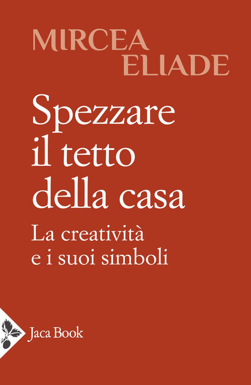 Cover of Spezzare il tetto della casa. La creatività e i suoi simboli