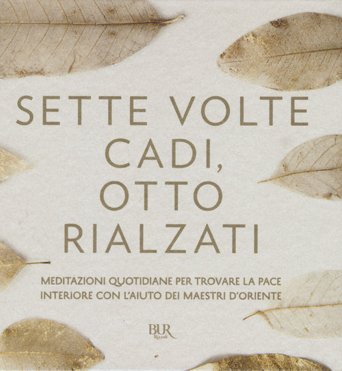 Cover of Sette volte cadi, otto rialzati. Meditazioni quotidiane per trovare la pace interiore con l'aiuto dei maestri d'Oriente