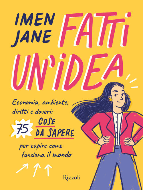 Cover of Fatti un'idea. Economa, ambiente, diritti e doveri: 75 cose da sapere per capire come funziona il mondo