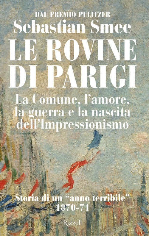 Le rovine di Parigi. La Comune, l'amore, la guerra e la nascita dell'Impressionismo