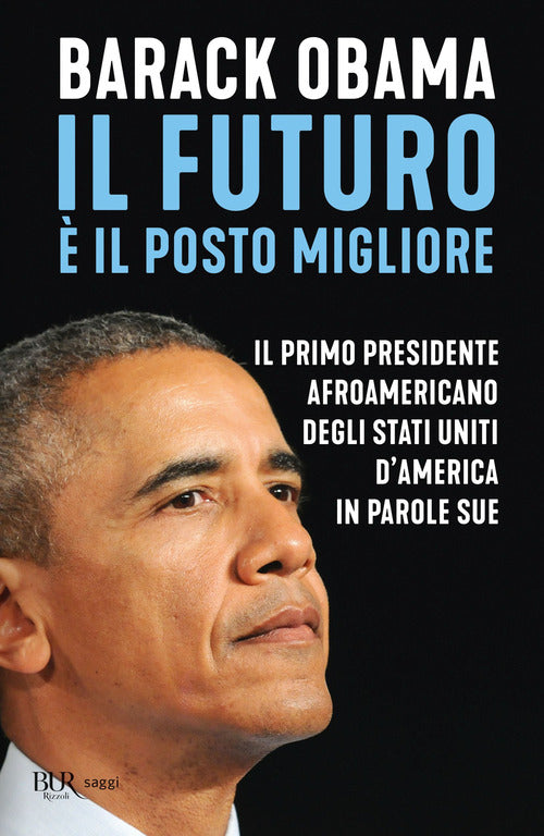 Il futuro il posto migliore. Il primo presidente afroamericano degli Stati Uniti d'America in parole sue