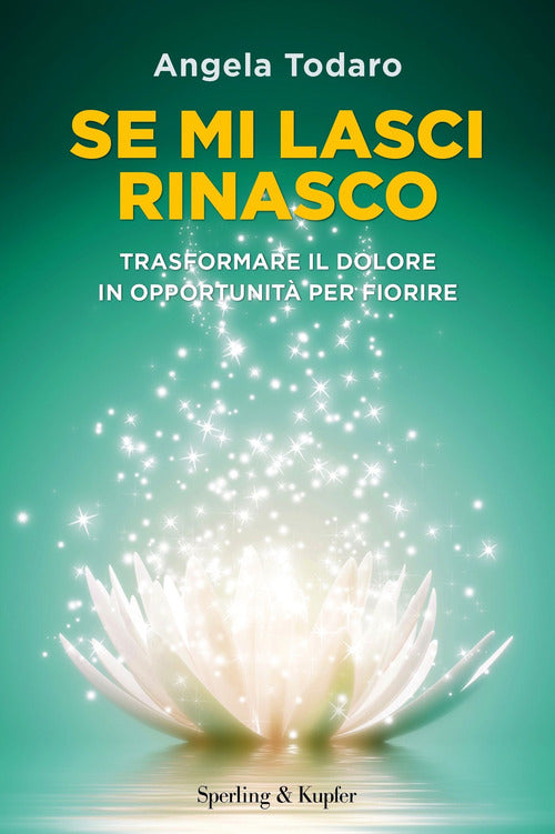 Se mi lasci rinasco. Trasformare il dolore in opportunit per fiorire