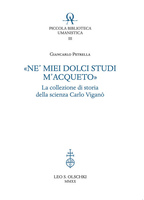 Cover of «Ne' miei dolci studi m'acqueto». La collezione di storia delle scienze di Carlo Viganò