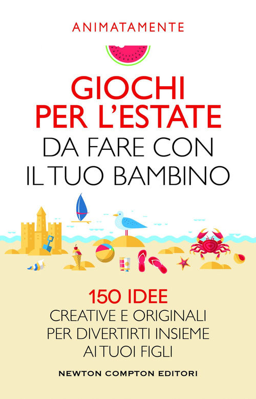 Cover of Giochi per l'estate da fare con il tuo bambino. 150 idee creative e originali per divertirti insieme ai tuoi figli