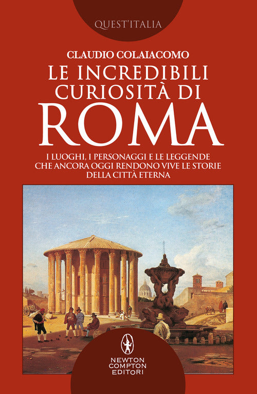 Cover of incredibili curiosità di Roma. I luoghi, i personaggi e le leggende che ancora oggi rendono vive le storie della Città Eterna Roma