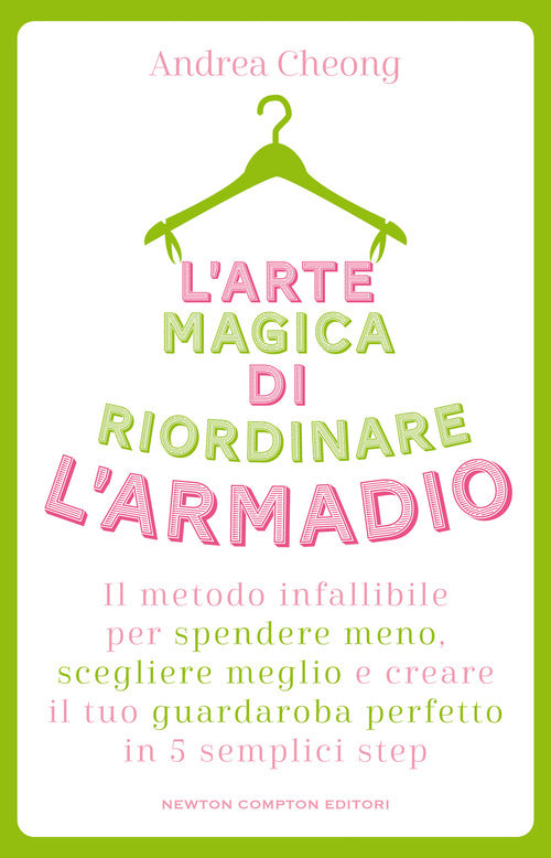 L'arte magica di riordinare l'armadio. Il metodo infallibile per spendere meno, scegliere meglio e creare il tuo guardaroba perfetto in 5 semplici step