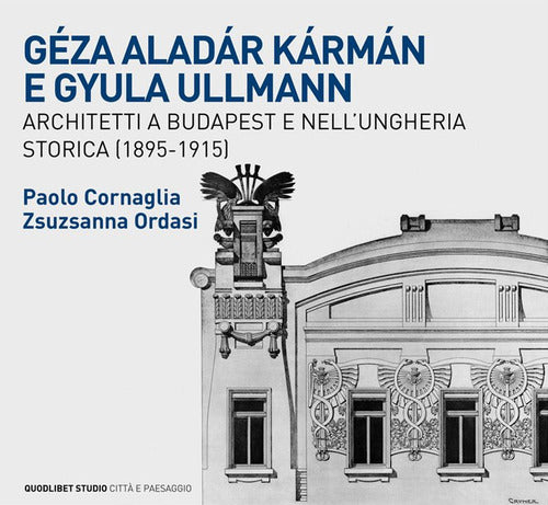 Gza Aladr Krmn e Gyula Ullmann, architetti a Budapest e nellUngheria storica (1895-1915)