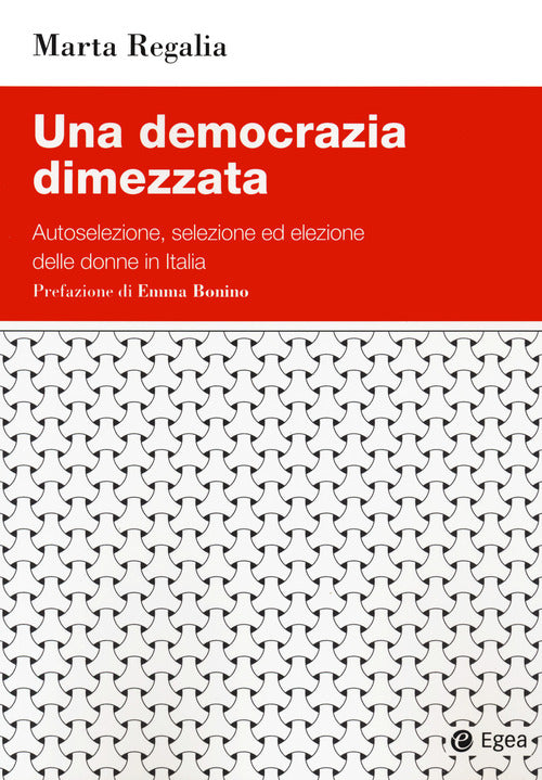 Cover of democrazia dimezzata. Autoselezione, selezione ed elezione delle donne in Italia