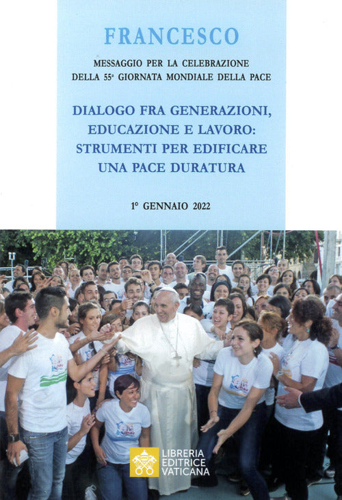 Cover of Messaggio per la celebrazione della 55ª Giornata mondiale della pace. Dialogo fra generazioni, educazione e lavoro: strumenti per edificare una pace duratura