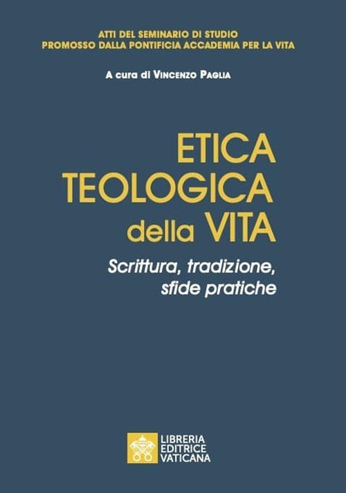Cover of Etica teologica della vita. Scrittura, tradizione, sfide pratiche. Atti del seminario di studio promosso dalla Pontificia accademia per la vita