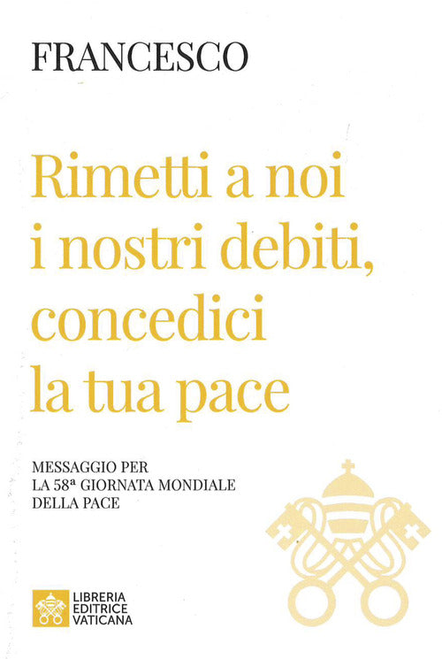 Rimetti a noi i nostri debiti, concedici la tua pace. Messaggio per la celebrazione della 58 Giornata mondiale della pace 2025
