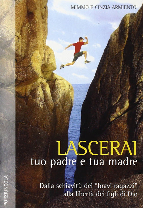 Cover of Lascerai tuo padre e tua madre. Dalla schiavitù dei «bravi ragazzi» alla libertà dei figli di Dio