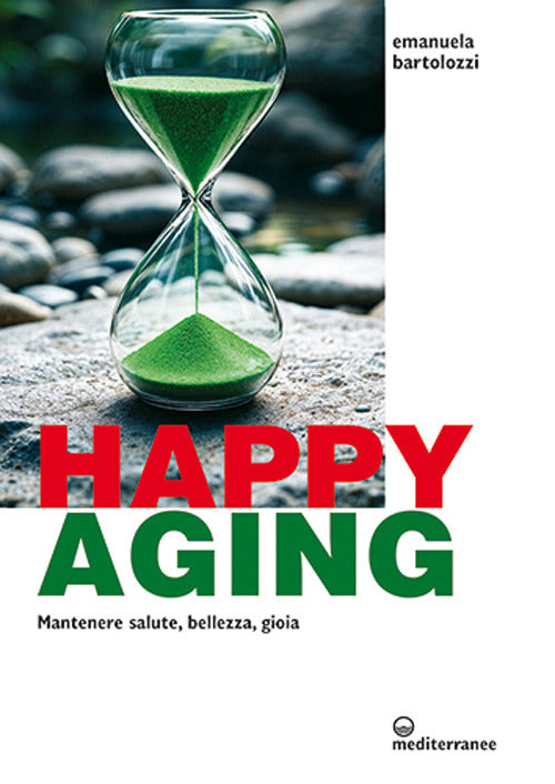 Happy aging. Mantenere salute, bellezza, gioia