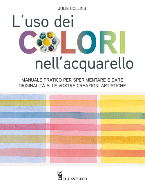 Cover of uso dei colori nell'acquerello. Manuale pratico per sperimentare e dare originalità alle vostre creazioni artistiche