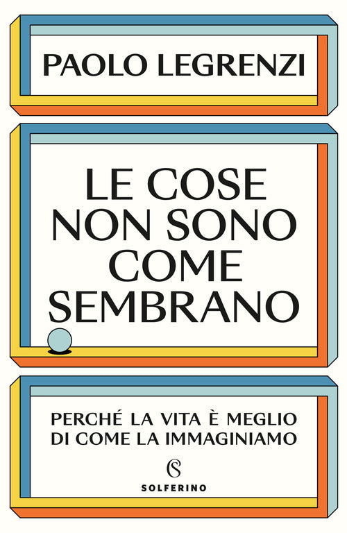 Cover of cose non sono come sembrano. Perché la vita è meglio di come la immaginiamo
