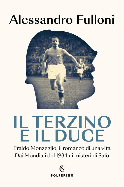 Il terzino e il Duce. Eraldo Monzeglio, il romanzo di una vita. Dai Mondiali del 1934 ai misteri di Sal