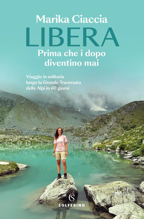 Libera. Prima che i dopo diventino mai. Viaggio in solitaria lungo la Grande Traversata delle Alpi in 60 giorni