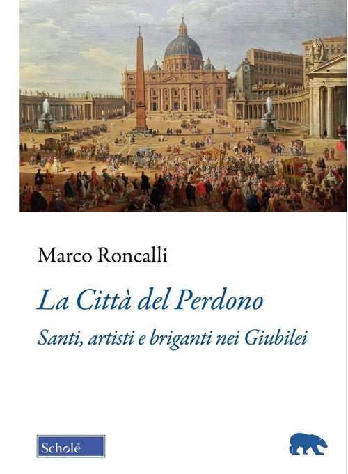 La Citt del Perdono. Santi, artisti e briganti nei Giubilei