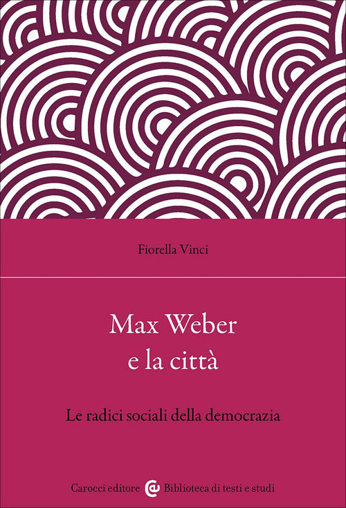 Max Weber e la citt. Le radici sociali della democrazia