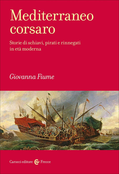 Mediterraneo corsaro. Storie di schiavi, pirati e rinnegati in et moderna