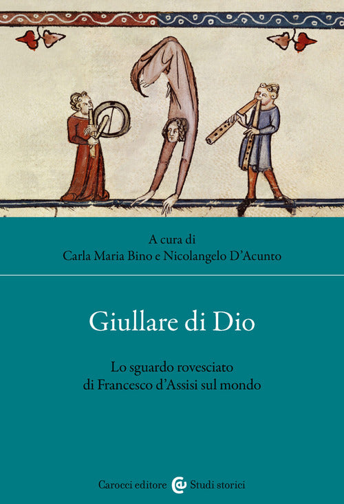Giullare di Dio. Lo sguardo rovesciato di Francesco d'Assisi sul mondo