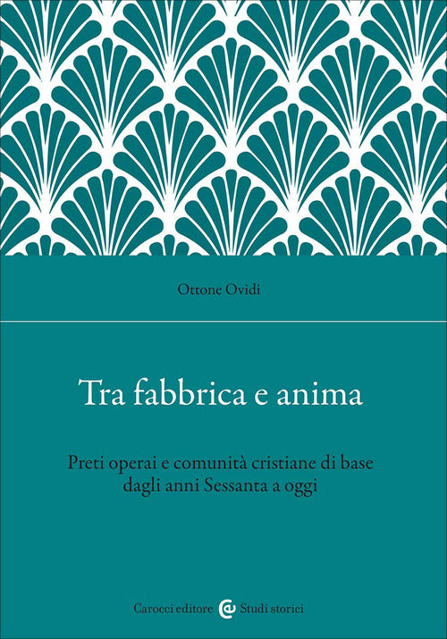 Tra fabbrica e anima. Preti operai e comunità cristiane di base dagli anni Sessanta a oggi