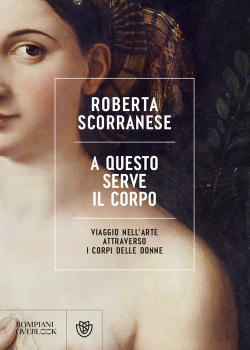 Cover of A questo serve il corpo. Viaggio nell'arte attraverso i corpi delle donne