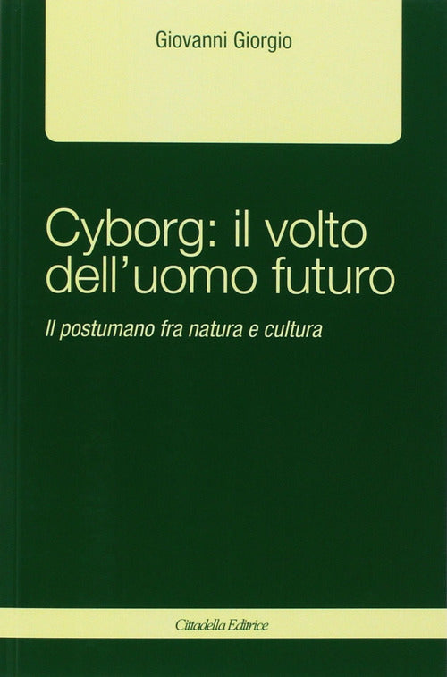 Cover of Cyborg: il volto dell'uomo futuro. Il postumano fra natura e cultura