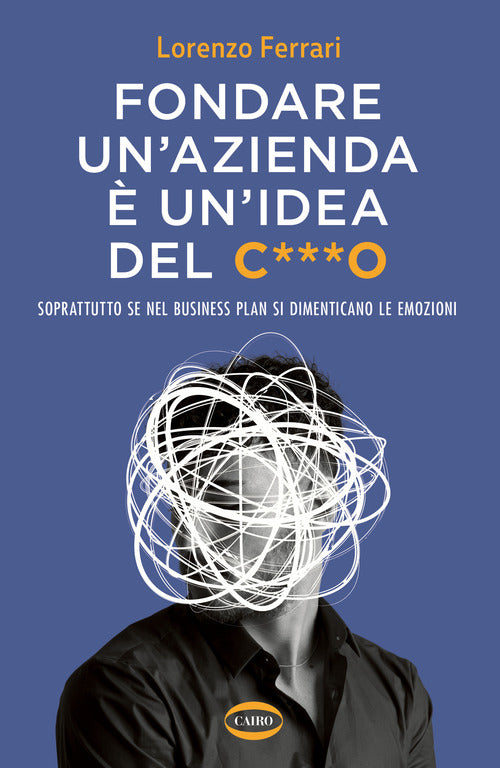Fondare un'azienda un'idea del c***o. Soprattutto se nel business plan si dimenticano le emozioni