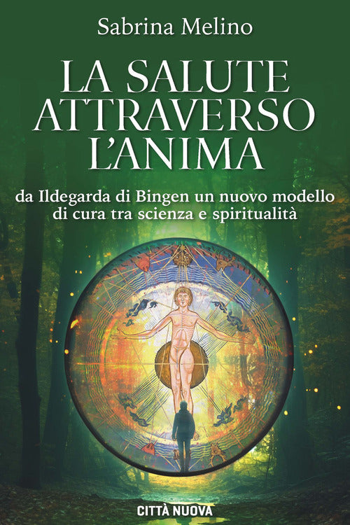 La salute attraverso l'anima. Da lldegarda di Bingen un nuovo modello di cura tra scienza e spiritualit