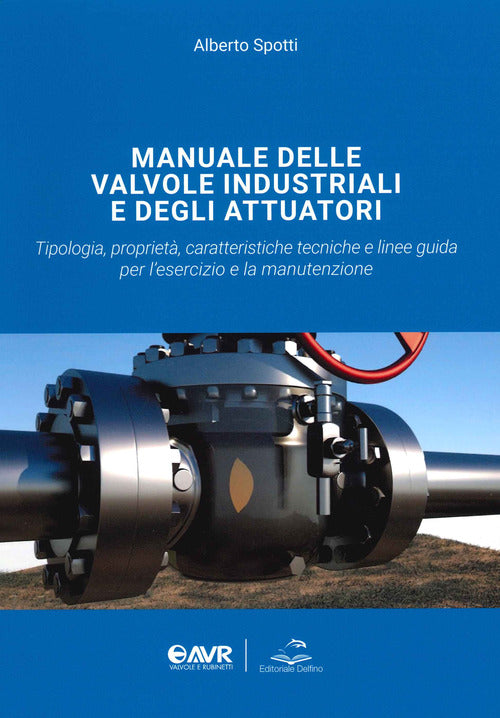 Cover of Manuale delle valvole industriali e degli attuatori. Tipologia, proprietà, caratteristiche tecniche e linee guida per l'esercizio e la manutenzione