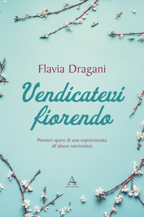 Cover of Vendicatevi fiorendo. Pensieri sparsi di una sopravvissuta all’abuso narcisistico