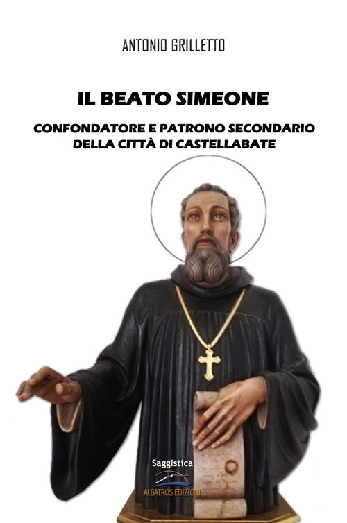 Cover of Beato Simeone. Confondatore e Patrono Secondario della città di Castellabate