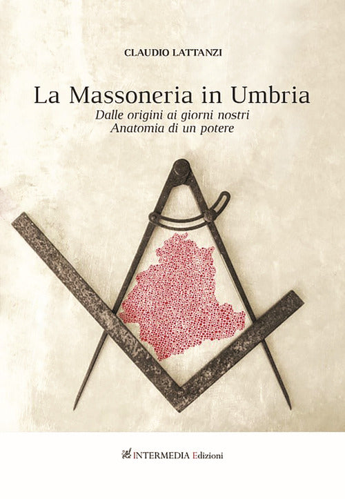 Cover of Massoneria in Umbria. Dalle origini ai giorni nostri. Anatomia di un potere