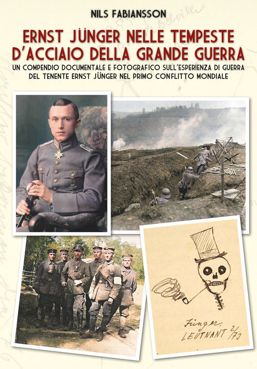 Ernst Jnger nelle tempeste d'acciaio della grande guerra. Un compendio documentale e fotografico sullesperienza di guerra del Tenente Ernst Jnger nel primo conflitto mondiale